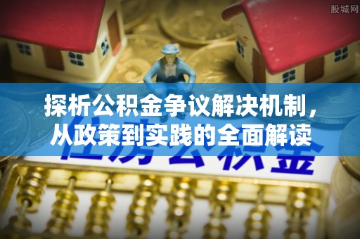 苍梧探析公积金争议解决机制，从政策到实践的全面解读
