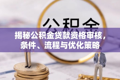 苍梧揭秘公积金贷款资格审核，条件、流程与优化策略