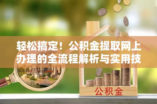 苍梧轻松搞定！公积金提取网上办理的全流程解析与实用技巧