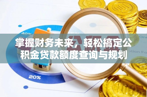 苍梧掌握财务未来，轻松搞定公积金贷款额度查询与规划