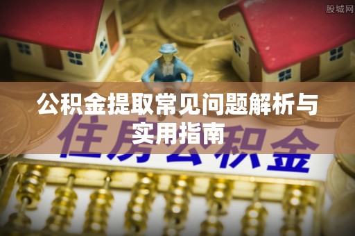 苍梧公积金提取常见问题解析与实用指南