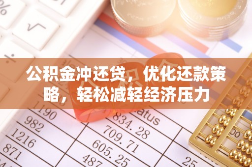 苍梧公积金冲还贷，优化还款策略，轻松减轻经济压力