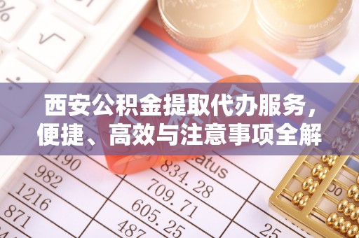 苍梧西安公积金提取代办服务，便捷、高效与注意事项全解析