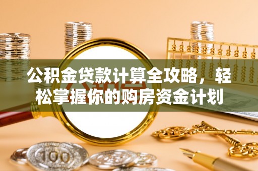 苍梧公积金贷款计算全攻略，轻松掌握你的购房资金计划