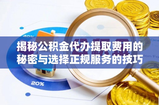 苍梧揭秘公积金代办提取费用的秘密与选择正规服务的技巧