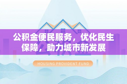 苍梧公积金便民服务，优化民生保障，助力城市新发展