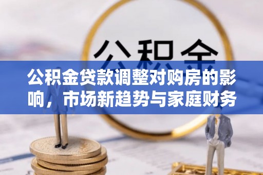 苍梧公积金贷款调整对购房的影响，市场新趋势与家庭财务规划
