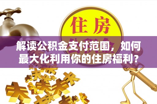 苍梧解读公积金支付范围，如何最大化利用你的住房福利？