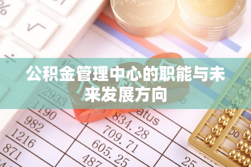 苍梧公积金管理中心的职能与未来发展方向
