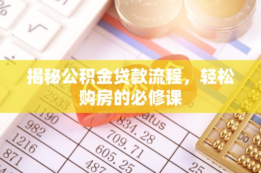 苍梧揭秘公积金贷款流程，轻松购房的必修课
