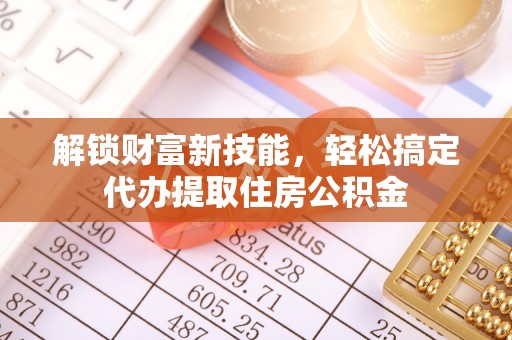 苍梧解锁财富新技能，轻松搞定代办提取住房公积金