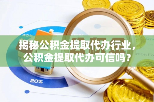 苍梧揭秘公积金提取代办行业，公积金提取代办可信吗？