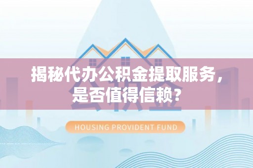 苍梧揭秘代办公积金提取服务，是否值得信赖？