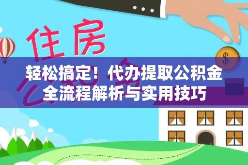 苍梧轻松搞定！代办提取公积金全流程解析与实用技巧