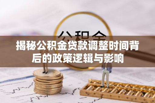 苍梧揭秘公积金贷款调整时间背后的政策逻辑与影响