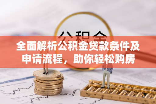 苍梧全面解析公积金贷款条件及申请流程，助你轻松购房