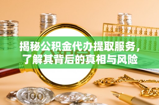 苍梧揭秘公积金代办提取服务，了解其背后的真相与风险