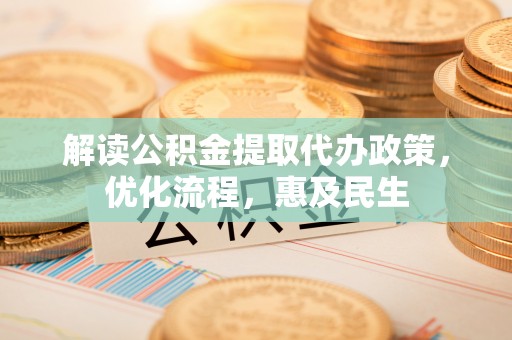 苍梧解读公积金提取代办政策，优化流程，惠及民生