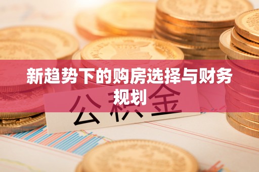 苍梧新趋势下的购房选择与财务规划