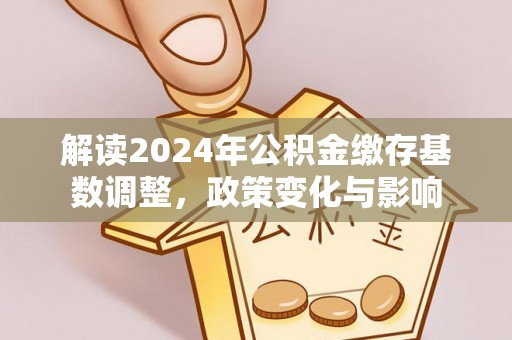 苍梧解读2024年公积金缴存基数调整，政策变化与影响
