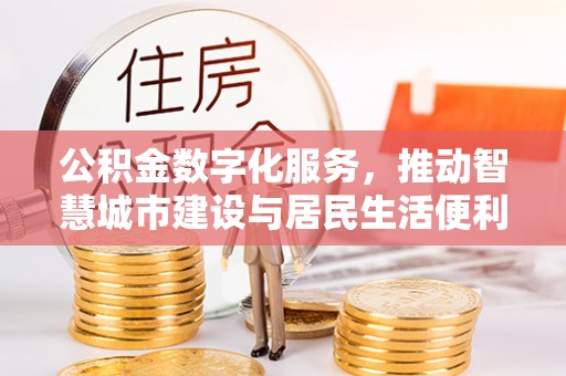 苍梧公积金数字化服务，推动智慧城市建设与居民生活便利化