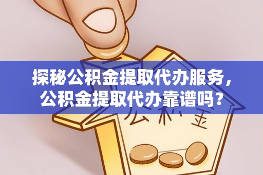 苍梧探秘公积金提取代办服务，公积金提取代办靠谱吗？