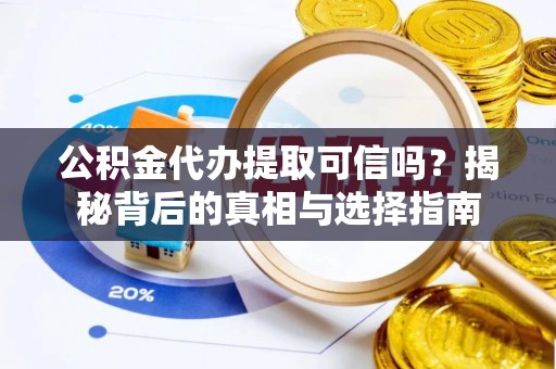 苍梧公积金代办提取可信吗？揭秘背后的真相与选择指南