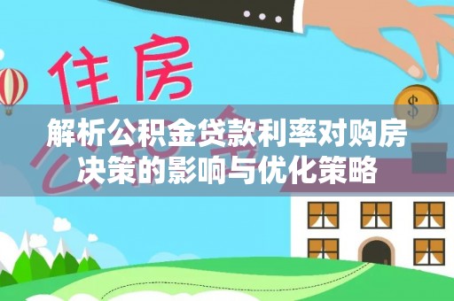 苍梧解析公积金贷款利率对购房决策的影响与优化策略