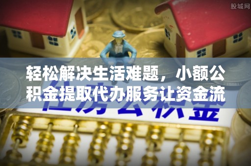 苍梧轻松解决生活难题，小额公积金提取代办服务让资金流动更便捷