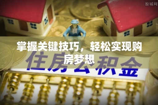 苍梧掌握关键技巧，轻松实现购房梦想