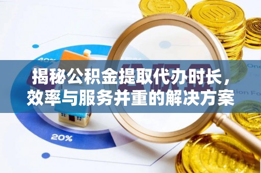 苍梧揭秘公积金提取代办时长，效率与服务并重的解决方案