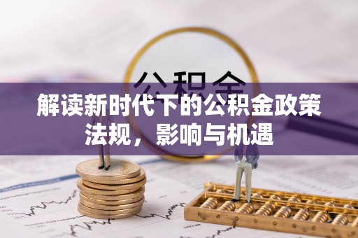 苍梧解读新时代下的公积金政策法规，影响与机遇