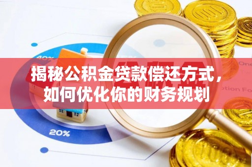 苍梧揭秘公积金贷款偿还方式，如何优化你的财务规划