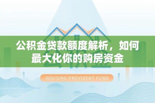 苍梧公积金贷款额度解析，如何最大化你的购房资金