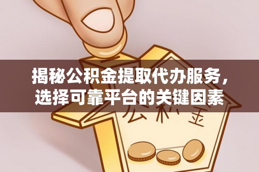 苍梧揭秘公积金提取代办服务，选择可靠平台的关键因素