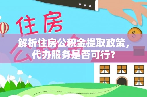 苍梧解析住房公积金提取政策，代办服务是否可行？