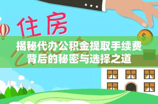 苍梧揭秘代办公积金提取手续费背后的秘密与选择之道
