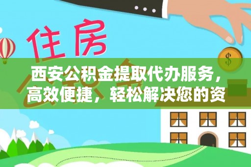 苍梧西安公积金提取代办服务，高效便捷，轻松解决您的资金需求
