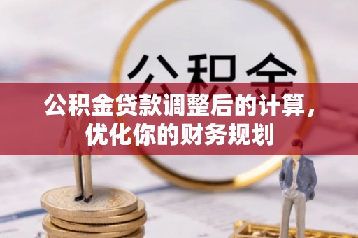 苍梧公积金贷款调整后的计算，优化你的财务规划