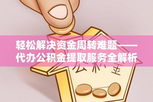 苍梧轻松解决资金周转难题——代办公积金提取服务全解析