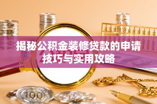 苍梧揭秘公积金装修贷款的申请技巧与实用攻略