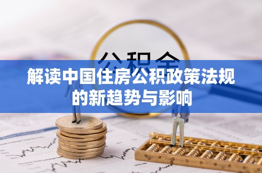 苍梧解读中国住房公积政策法规的新趋势与影响