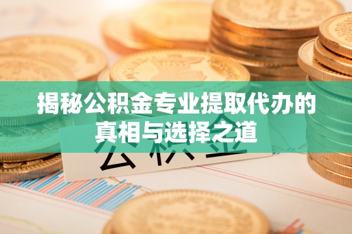 苍梧揭秘公积金专业提取代办的真相与选择之道