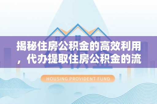 苍梧揭秘住房公积金的高效利用，代办提取住房公积金的流程与技巧