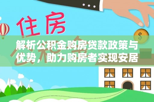 苍梧解析公积金购房贷款政策与优势，助力购房者实现安居梦想