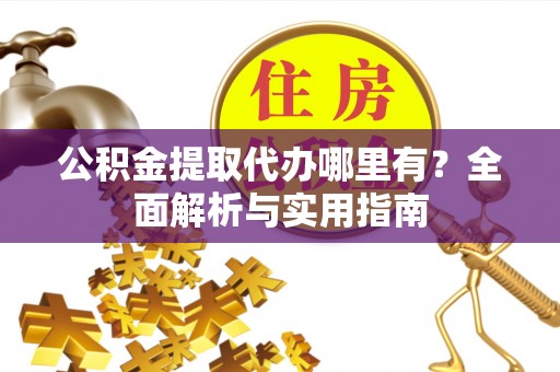苍梧公积金提取代办哪里有？全面解析与实用指南