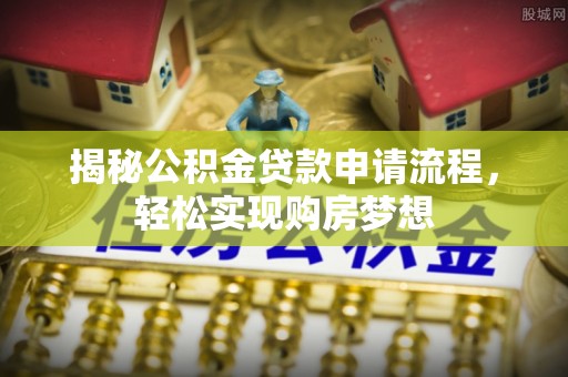 苍梧揭秘公积金贷款申请流程，轻松实现购房梦想