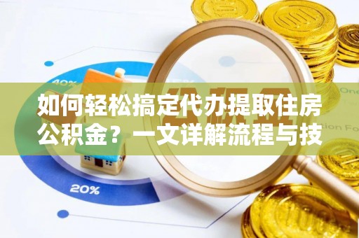 苍梧如何轻松搞定代办提取住房公积金？一文详解流程与技巧