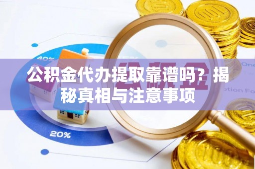 苍梧公积金代办提取靠谱吗？揭秘真相与注意事项