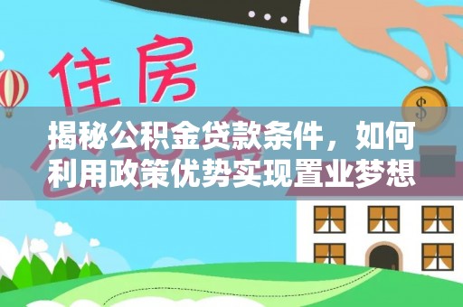 苍梧揭秘公积金贷款条件，如何利用政策优势实现置业梦想